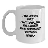 Funny Nurse Practitioner Gifts, I'm A Tattooed Nurse Practitioner. Just Like A Normal Nurse Practitioner Except Much Hotter., White Coffee Mug for Birthday, Gifts from Friends for Nurse Practitioner - Main